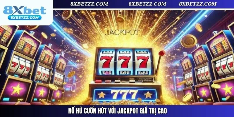 Nổ hũ cuốn hút với Jackpot giá trị cao